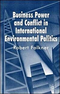 Business Power and Conflict in International Environmental Politics (Hardcover)