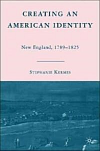 Creating an American Identity : New England, 1789-1825 (Hardcover)