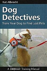 Dog Detectives: How to Train Your Dog to Find Lost Pets (Paperback)