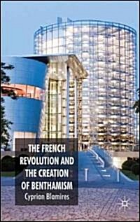 The French Revolution and the Creation of Benthamism (Hardcover)