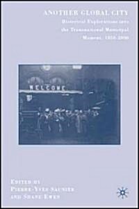 Another Global City : Historical Explorations into the Transnational Municipal Moment, 1850-2000 (Hardcover)