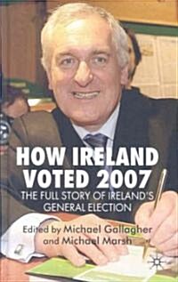 How Ireland Voted 2007: The Full Story of Irelands General Election (Hardcover)