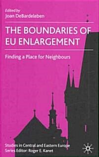 The Boundaries of EU Enlargement : Finding a Place for Neighbours (Hardcover)