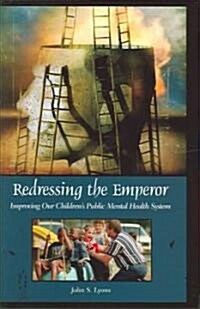 Redressing the Emperor: Improving Our Childrens Public Mental Health System (Hardcover)