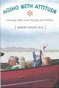 Aging with Attitude: Growing Older with Dignity and Vitality (Hardcover)