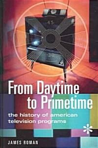 From Daytime to Primetime: The History of American Television Programs (Hardcover)