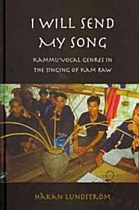 I Will Send My Song: Kammu Vocal Genres in the Singing of Kam Raw (Hardcover)