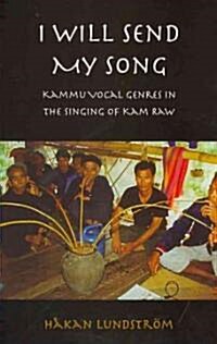 I Will Send My Song: Kammu Vocal Genres in the Singing of Kam Raw (Paperback)