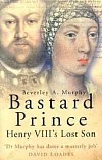 Bastard Prince : Henry VIIIs Lost Son (Paperback, New ed)