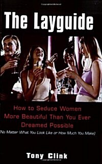 The Lay Guide: How to Seduce Women More Beautiful Than You Ever Dreamed Possible No Matter What You Look Like or How Much You Make (Paperback)