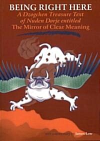Being Right Here: A Dzogchen Treasure Text of Nuden Dorje Entitled the Mirror of Clear Meaning (Paperback)