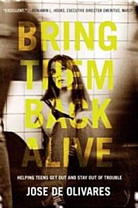 Bring Them Back Alive: Helping Teens Get Out and Stay Out of Trouble (Paperback)