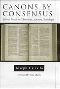 Canons by Consensus: Critical Trends and American Literature Anthologies (Hardcover)