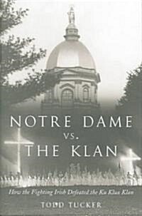 Notre Dame Vs. the Klan: How the Fighting Irish Defeated the Ku Klux Klan (Hardcover)
