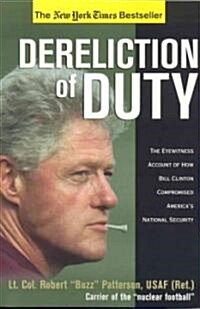 Dereliction of Duty: The Eyewitness Account of How Bill Clinton Compromised Americas National Security (Paperback)