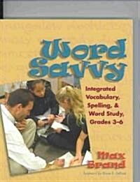 Word Savvy: Integrating Vocabulary, Spelling, and Wordy Study, Grades 3-6 (Paperback)