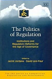 The Politics of Regulation : Institutions and Regulatory Reforms for the Age of Governance (Hardcover)