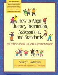 How to Align Literacy Instruction, Assessment, and Standards: And Achieve Results You Never Dreamed Possible (Paperback)