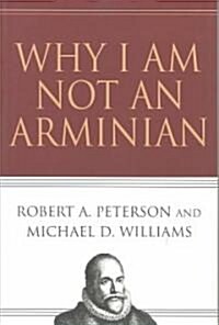 Why I Am Not an Arminian (Paperback)