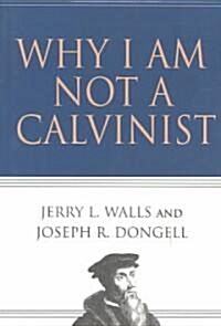 Why I Am Not a Calvinist (Paperback)