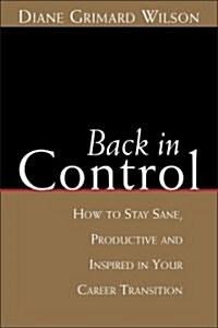 Back in Control: How to Stay Sane, Productive, and Inspired in Your Career Transition (Paperback)