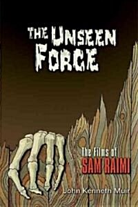 The Unseen Force: The Films of Sam Raimi (Paperback)