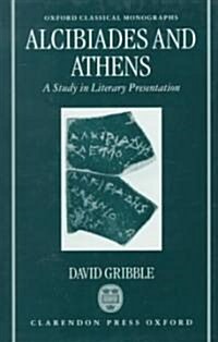 Alcibiades and Athens : A Study in Literary Presentation (Hardcover)
