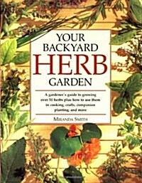 Your Backyard Herb Garden: A Gardeners Guide to Growing Over 50 Herbs Plus How to Use Them in Cooking, Crafts, Companion Planting and More (Paperback)