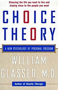 Choice Theory: A New Psychology of Personal Freedom (Paperback)