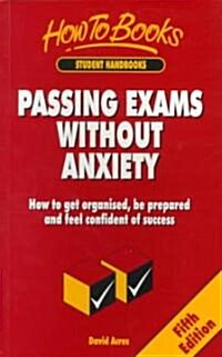 Passing Exams without Anxiety : How to Get Organised, be Prepared and Feel Confident of Success (Paperback, 5 Revised edition)
