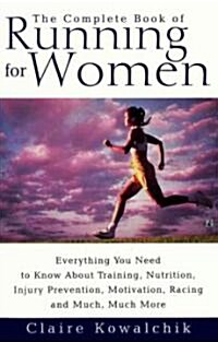 The Complete Book of Running for Women: Everything You Need to Know about Training, Nutrition, Injury Prevention, Motivation, Racing and Much, Much Mo (Paperback)