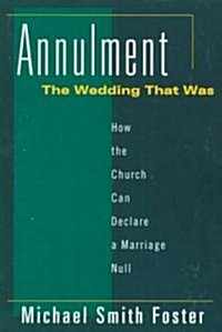 Annulment: The Wedding That Was: How the Church Can Declare a Marriage Null (Paperback)
