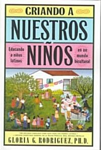 Criando a Nuestros Ninos (Raising Nuestros Ninos): Educando a Ninos Latinos En Un Mundo Bicultural (Bringing Up Latino Children in a Bicultural World) (Paperback, Original)