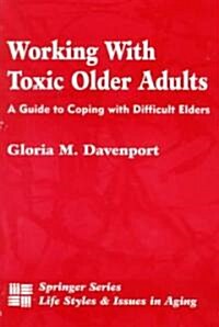 Working with Toxic Older Adults: A Guide to Coping with Difficult Elders (Paperback)
