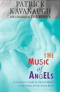 The Music of Angels: A Listeners Guide to Sacred Music from Chant to Christian Rock (Paperback)