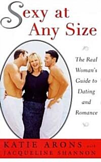 Sexy at Any Size: The Real Womans Guide to Dating and Romance (Paperback, Original)