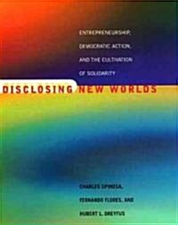 Disclosing New Worlds: Entrepreneurship, Democratic Action, and the Cultivation of Solidarity (Paperback, Revised)