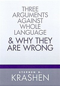 Three Arguments Against Whole Language and Why They Are Wrong (Paperback)