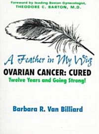 A Feather in My Wig--Ovarian Cancer: Cured Seventeen Years and Still Going Strong! (Paperback)