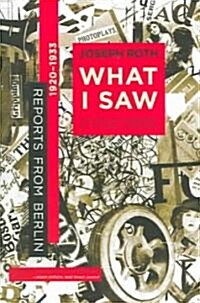 What I Saw: Reports from Berlin 1920-1933 (Paperback)