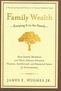 Family Wealth: Keeping It in the Family--How Family Members and Their Advisers Preserve Human, Intellectual, and Financial Assets for (Hardcover, Revised and Exp)