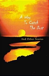 A Way to Catch the Dust : Short Stories by Jacob Ross (Paperback)