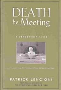 Death by Meeting: A Leadership Fable...about Solving the Most Painful Problem in Business (Hardcover)