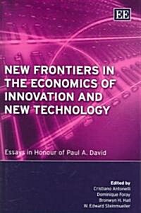 New Frontiers in the Economics of Innovation and New Technology : Essays in Honour of Paul A. David (Hardcover)