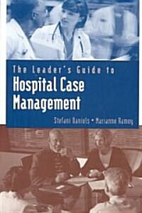 The Leaders Guide to Hospital Case Management (Paperback)