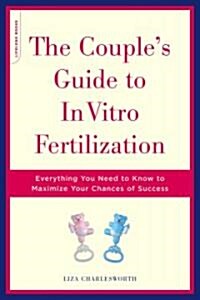 The Couples Guide to in Vitro Fertilization: Everything You Need to Know to Maximize Your Chances of Success (Paperback)