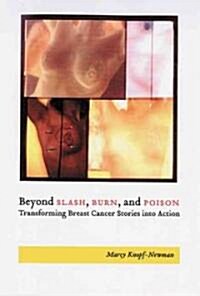 Beyond Slash, Burn, and Poison: Transforming Breast Cancer Stories Into Action (Paperback)