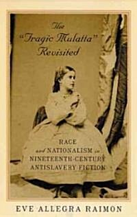 The tragic Mulatta Revisited: Race and Nationalism in Nineteenth-Century Antislavery Fiction (Paperback, None)