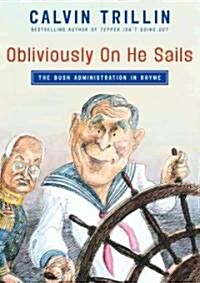 Obliviously on He Sails: The Bush Administration in Rhyme (Hardcover)