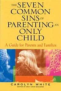 The Seven Common Sins of Parenting an Only Child: A Guide for Parents and Families (Paperback)